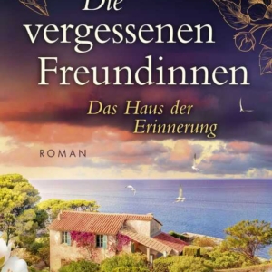 Die vergessenen Freundinnen &ndash;<br> Das Haus der Erinnerung